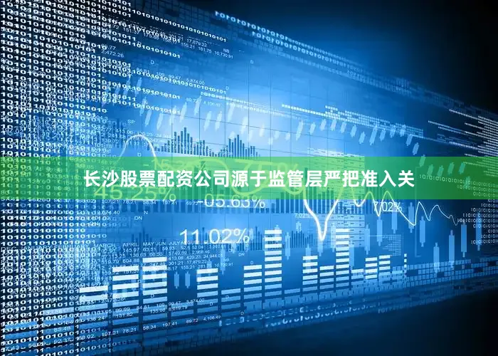 长沙股票配资公司源于监管层严把准入关