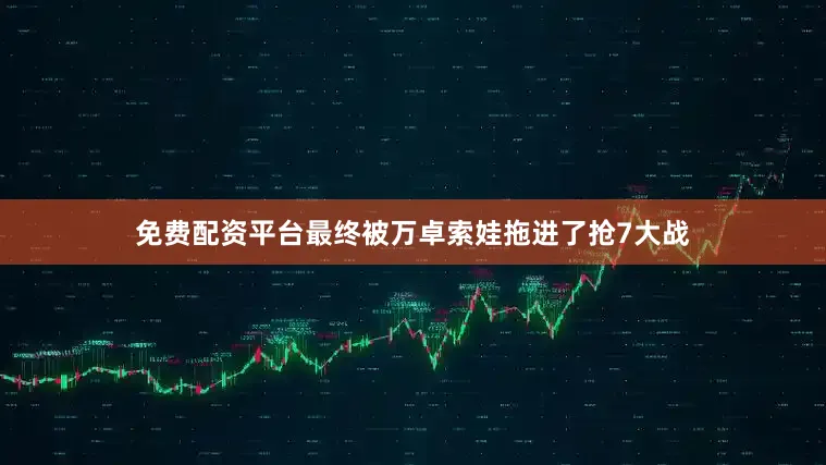 免费配资平台最终被万卓索娃拖进了抢7大战